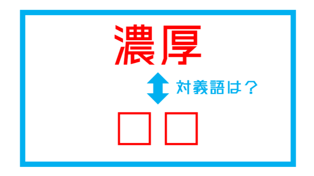 漢字対義語クイズ 濃厚 この言葉の対義語は 第135問 ツイナビ